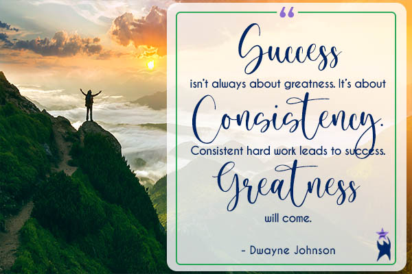 A person standing triumphantly at the peak of a mountain with their arms raised against a yellow and orange sunset. The image includes a quote by Dwayne Johnson: "Success isn't always about greatness. It's about consistency. Consistent hard work leads to success. Greatness will come."