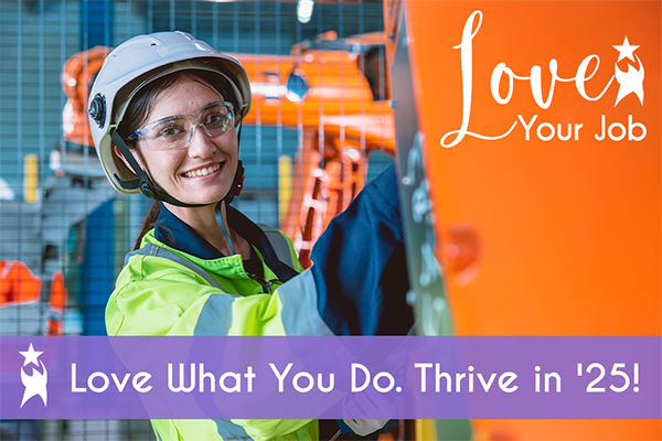 A female worker wearing a yellow safety vest and helmet smiles while operating machinery in a light industrial workplace. Overlay text says: "Love Your Job" and "Love What You Do. Thrive in '25!" promoting job satisfaction and career growth.